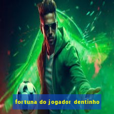 fortuna do jogador dentinho